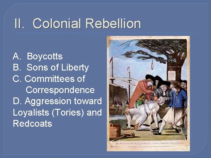 II. Colonial Rebellion A. Boycotts B. Sons of Liberty C. Committees of Correspondence D.