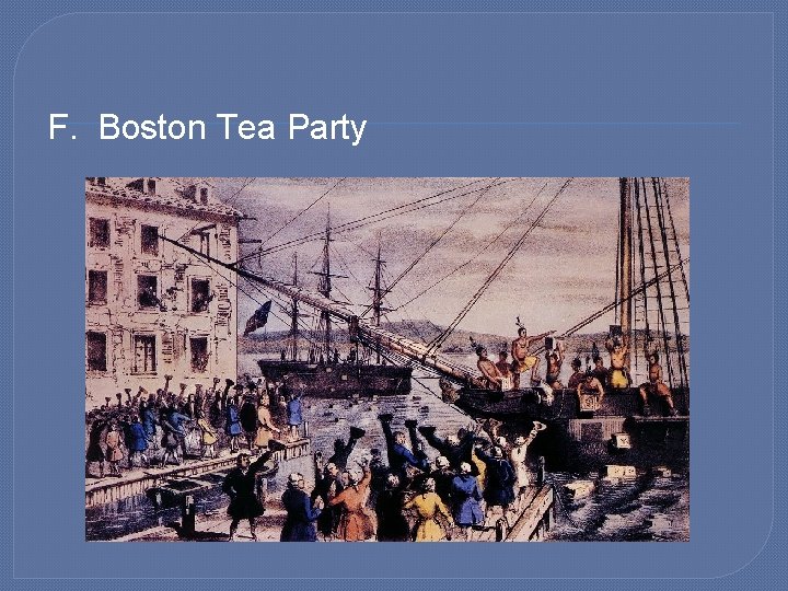F. Boston Tea Party 