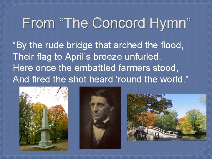 From “The Concord Hymn” “By the rude bridge that arched the flood, Their flag