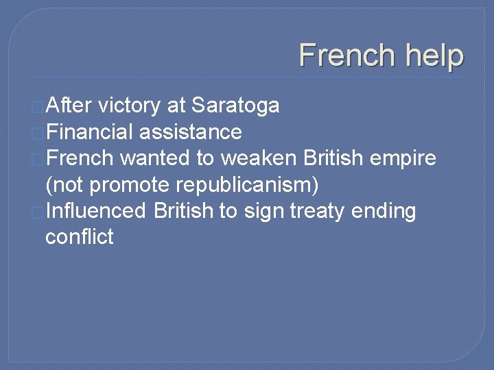French help �After victory at Saratoga �Financial assistance �French wanted to weaken British empire