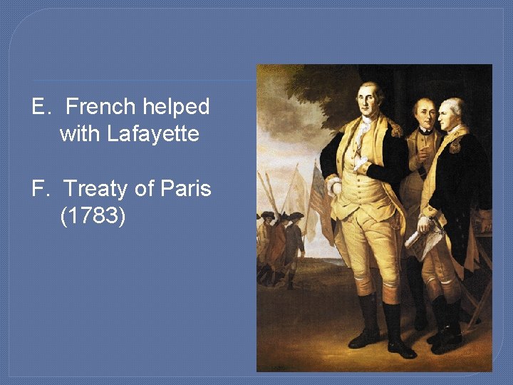 E. French helped with Lafayette F. Treaty of Paris (1783) 