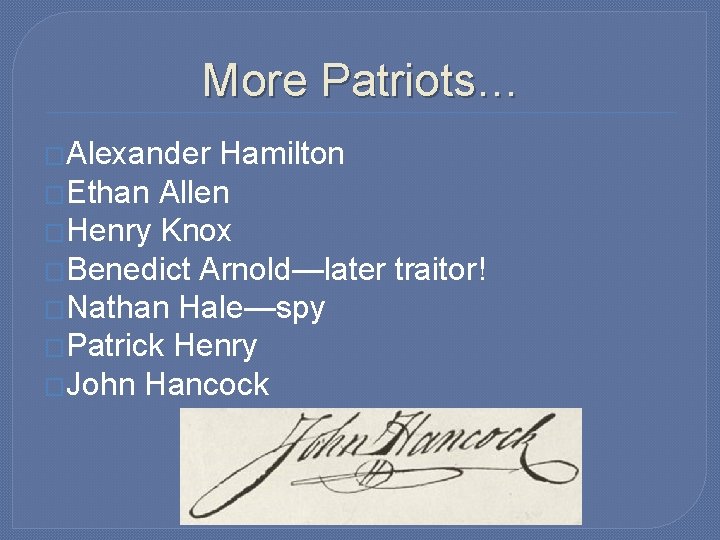More Patriots… �Alexander Hamilton �Ethan Allen �Henry Knox �Benedict Arnold—later traitor! �Nathan Hale—spy �Patrick