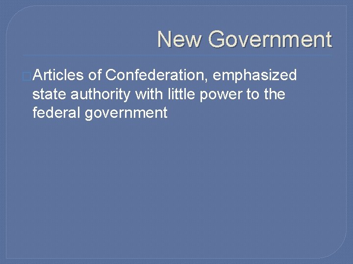 New Government �Articles of Confederation, emphasized state authority with little power to the federal