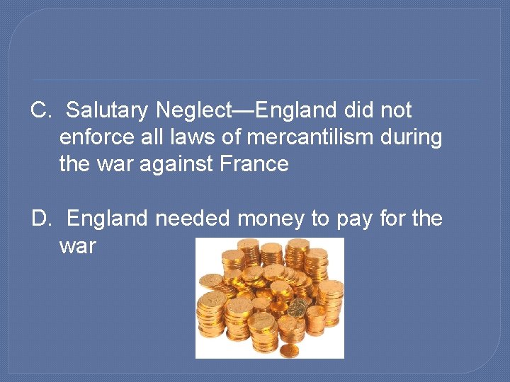 C. Salutary Neglect—England did not enforce all laws of mercantilism during the war against