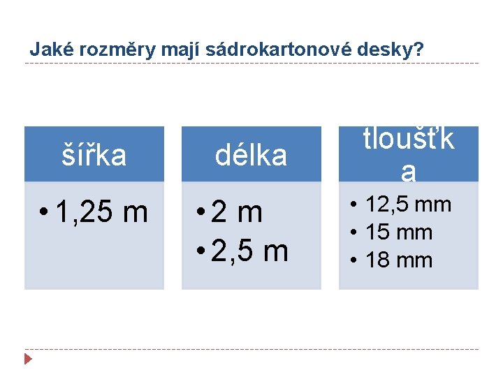 Jaké rozměry mají sádrokartonové desky? šířka • 1, 25 m délka tloušťk a •