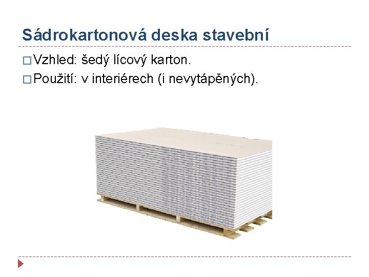Sádrokartonová deska stavební � Vzhled: šedý lícový karton. � Použití: v interiérech (i nevytápěných).
