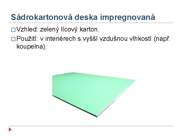 Sádrokartonová deska impregnovaná � Vzhled: zelený lícový karton. � Použití: v interiérech s vyšší