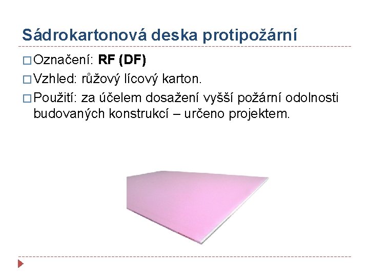 Sádrokartonová deska protipožární � Označení: RF (DF) � Vzhled: růžový lícový karton. � Použití: