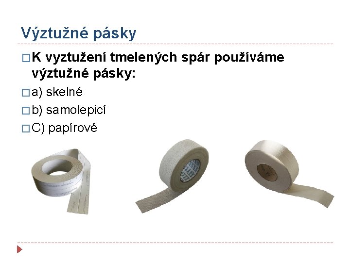 Výztužné pásky �K vyztužení tmelených spár používáme výztužné pásky: � a) skelné � b)