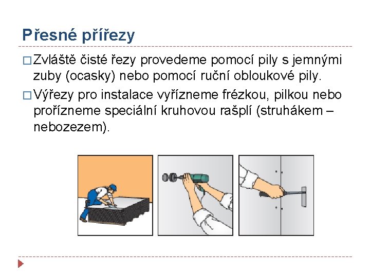 Přesné přířezy � Zvláště čisté řezy provedeme pomocí pily s jemnými zuby (ocasky) nebo