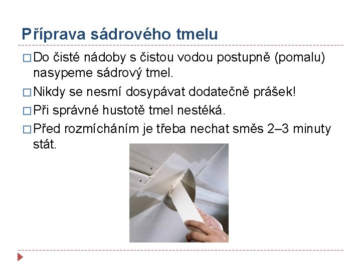 Příprava sádrového tmelu � Do čisté nádoby s čistou vodou postupně (pomalu) nasypeme sádrový