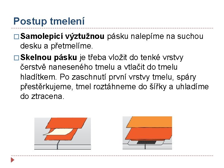 Postup tmelení � Samolepicí výztužnou pásku nalepíme na suchou desku a přetmelíme. � Skelnou