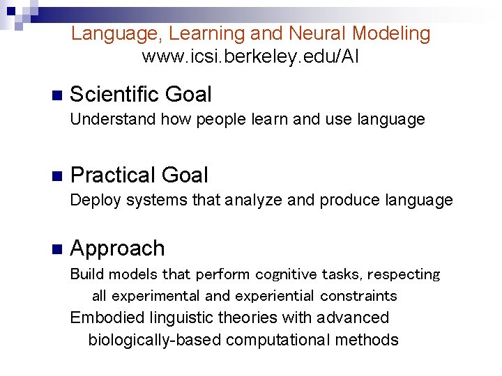 Language, Learning and Neural Modeling www. icsi. berkeley. edu/AI n Scientific Goal Understand how
