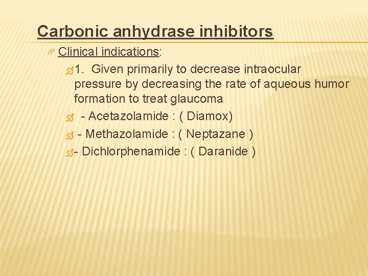 Carbonic anhydrase inhibitors Clinical indications: 1. Given primarily to decrease intraocular pressure by decreasing