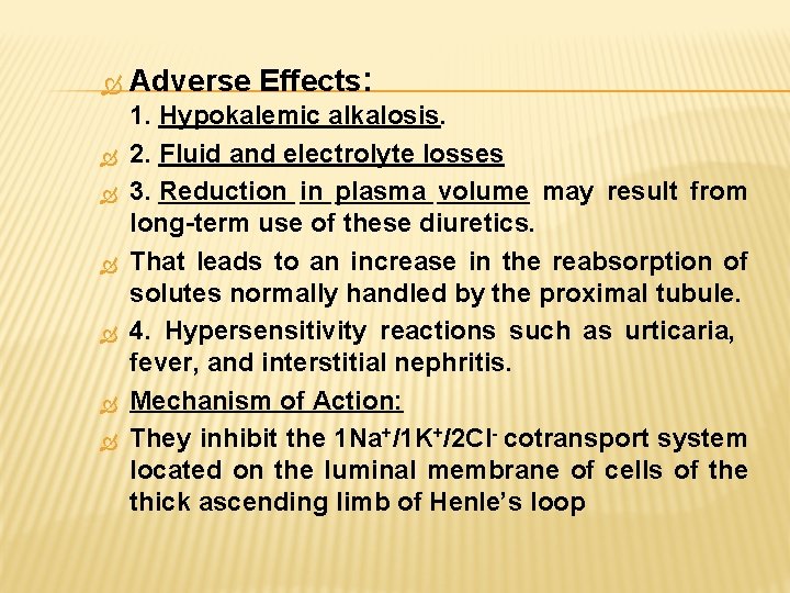  Adverse Effects: 1. Hypokalemic alkalosis. 2. Fluid and electrolyte losses 3. Reduction in