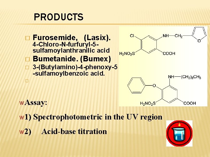 PRODUCTS � Furosemide, (Lasix). � Bumetanide. (Bumex) � 3 -(Butylamino)-4 -phenoxy-5 -sulfamoylbenzoic acid. 4