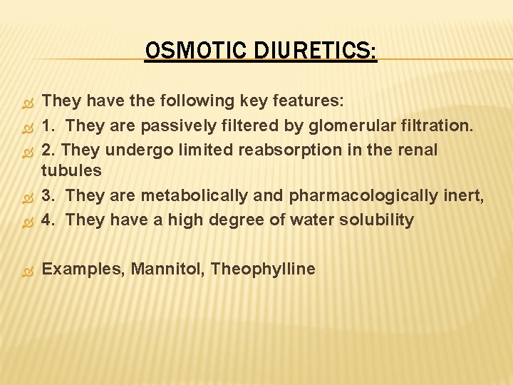 OSMOTIC DIURETICS: They have the following key features: 1. They are passively filtered by