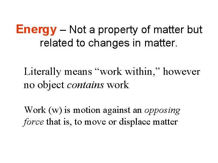 Energy – Not a property of matter but related to changes in matter. Literally