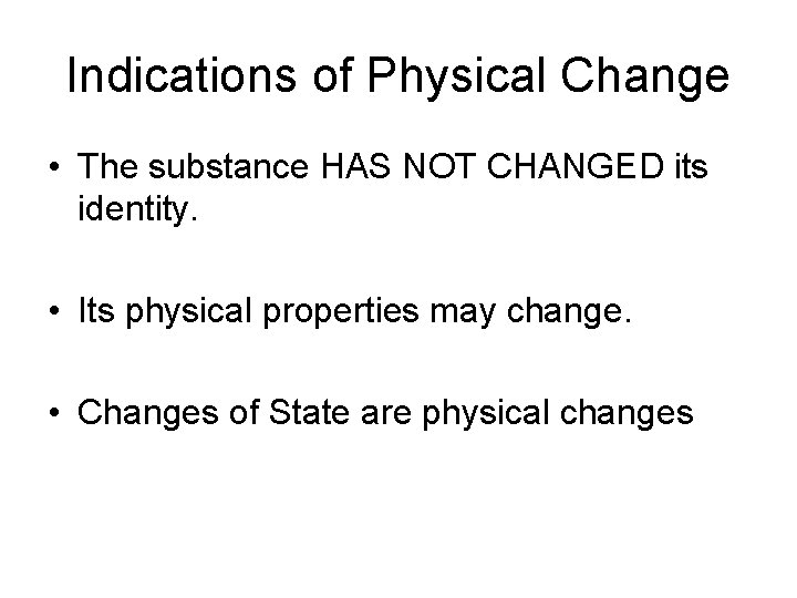 Indications of Physical Change • The substance HAS NOT CHANGED its identity. • Its
