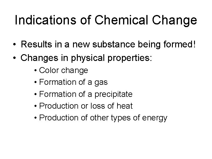 Indications of Chemical Change • Results in a new substance being formed! • Changes