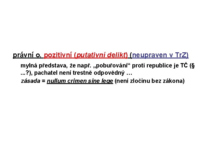 právní o. pozitivní (putativní delikt) (neupraven v Tr. Z) mylná představa, že např. „pobuřování“