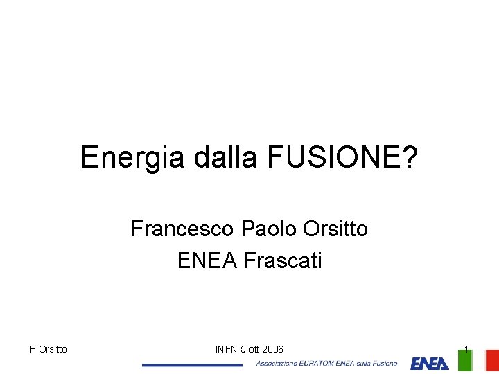 Energia dalla FUSIONE? Francesco Paolo Orsitto ENEA Frascati F Orsitto INFN 5 ott 2006
