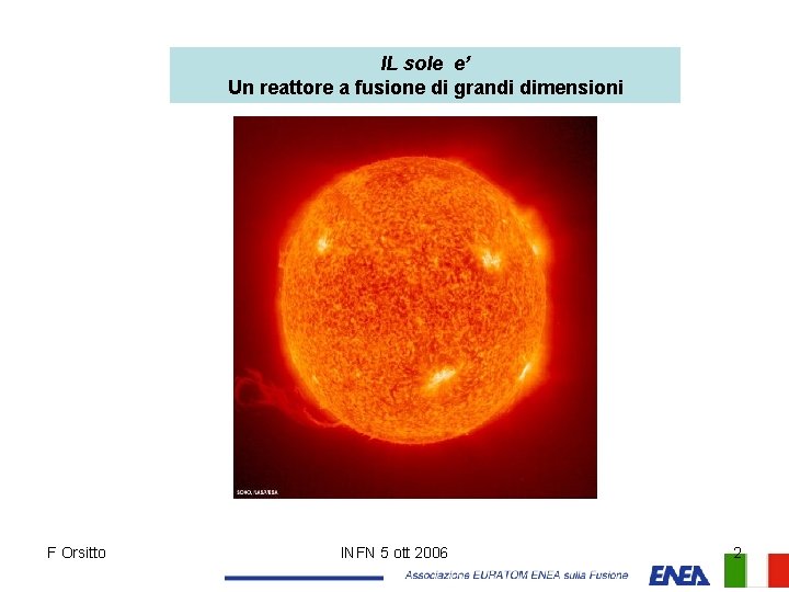 IL sole e’ Un reattore a fusione di grandi dimensioni F Orsitto INFN 5