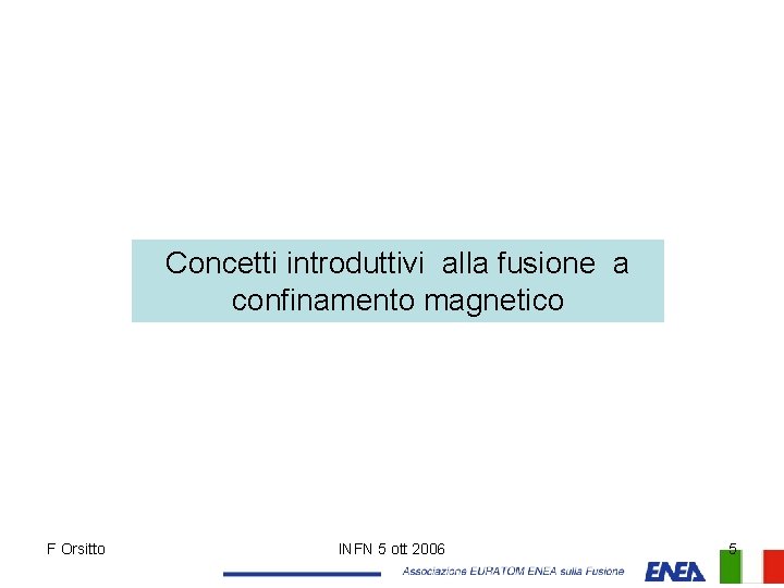 Concetti introduttivi alla fusione a confinamento magnetico F Orsitto INFN 5 ott 2006 5