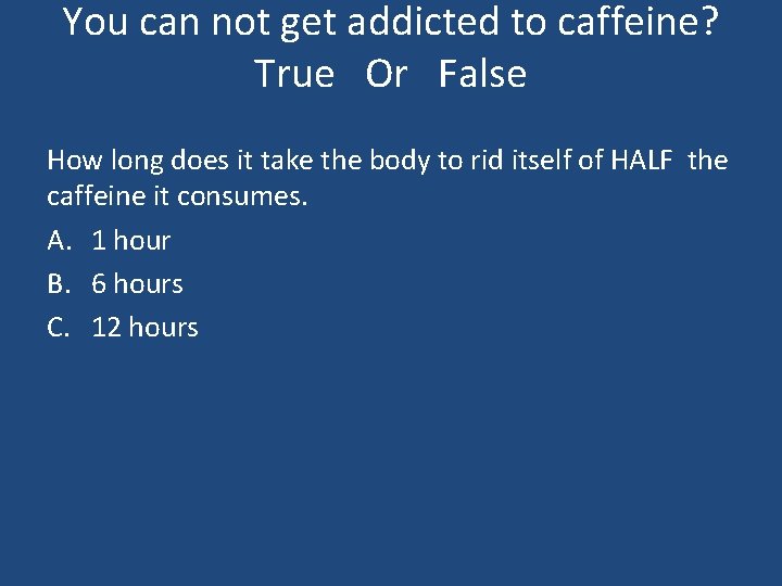 You can not get addicted to caffeine? True Or False How long does it