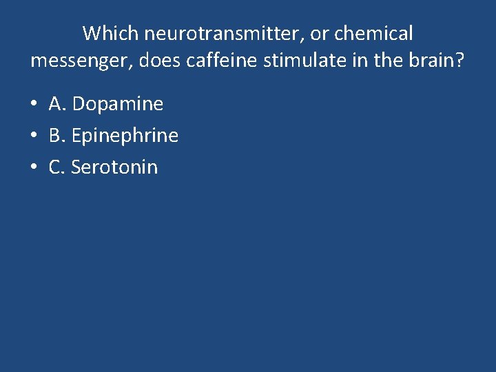 Which neurotransmitter, or chemical messenger, does caffeine stimulate in the brain? • A. Dopamine