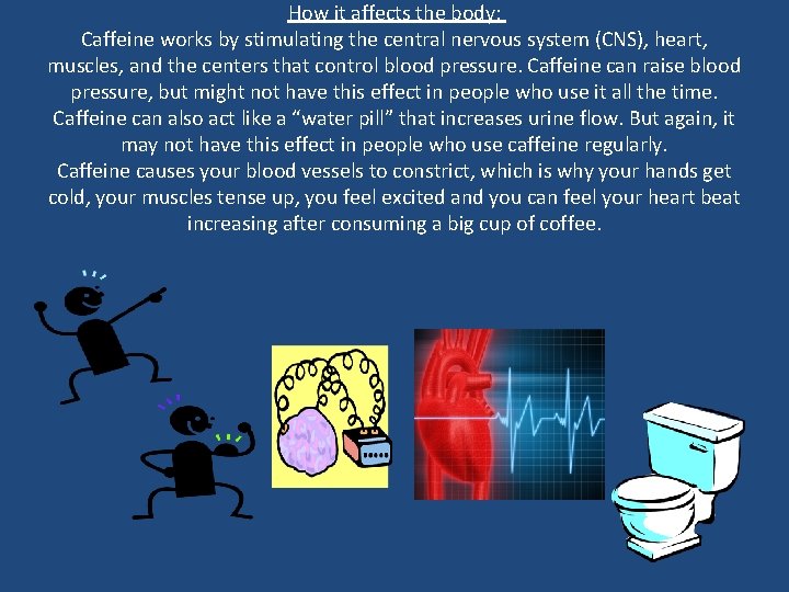 How it affects the body: Caffeine works by stimulating the central nervous system (CNS),