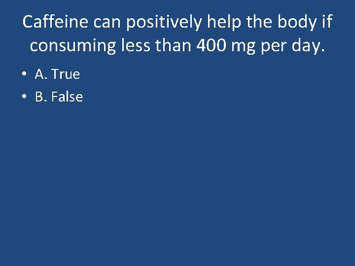 Caffeine can positively help the body if consuming less than 400 mg per day.