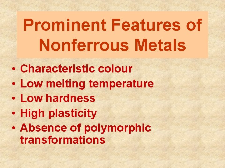 Prominent Features of Nonferrous Metals • • • Characteristic colour Low melting temperature Low