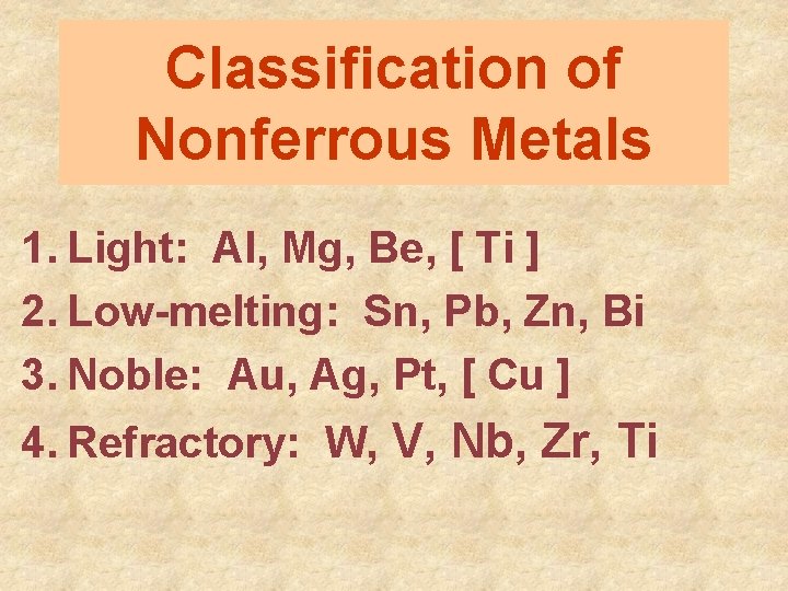 Classification of Nonferrous Metals 1. Light: Al, Mg, Be, [ Ti ] 2. Low-melting: