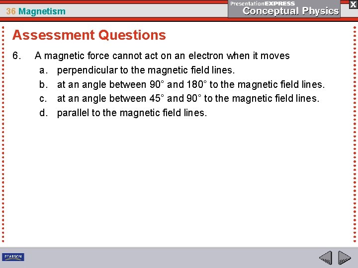 36 Magnetism Assessment Questions 6. A magnetic force cannot act on an electron when