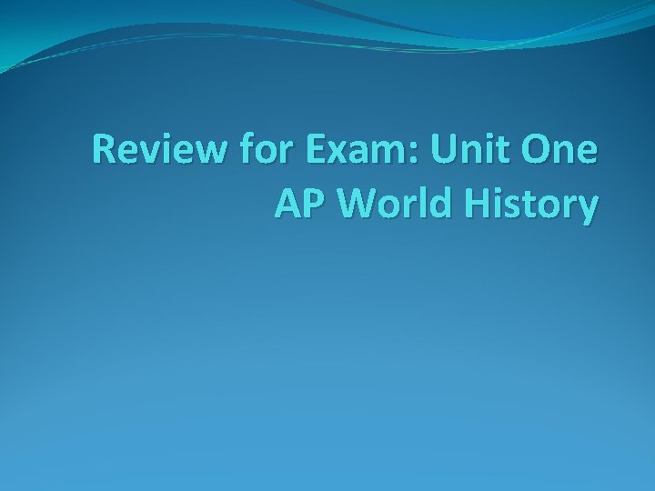 Review for Exam: Unit One AP World History 