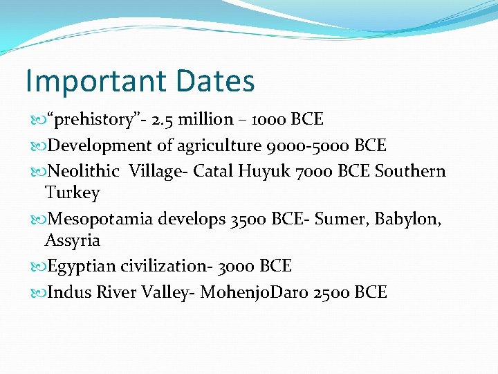 Important Dates “prehistory”- 2. 5 million – 1000 BCE Development of agriculture 9000 -5000