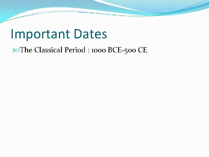 Important Dates The Classical Period : 1000 BCE-500 CE 