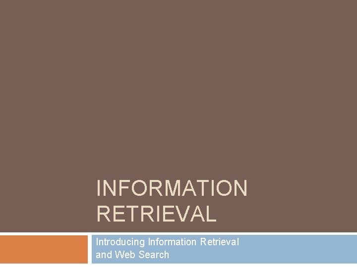 INFORMATION RETRIEVAL Introducing Information Retrieval and Web Search 