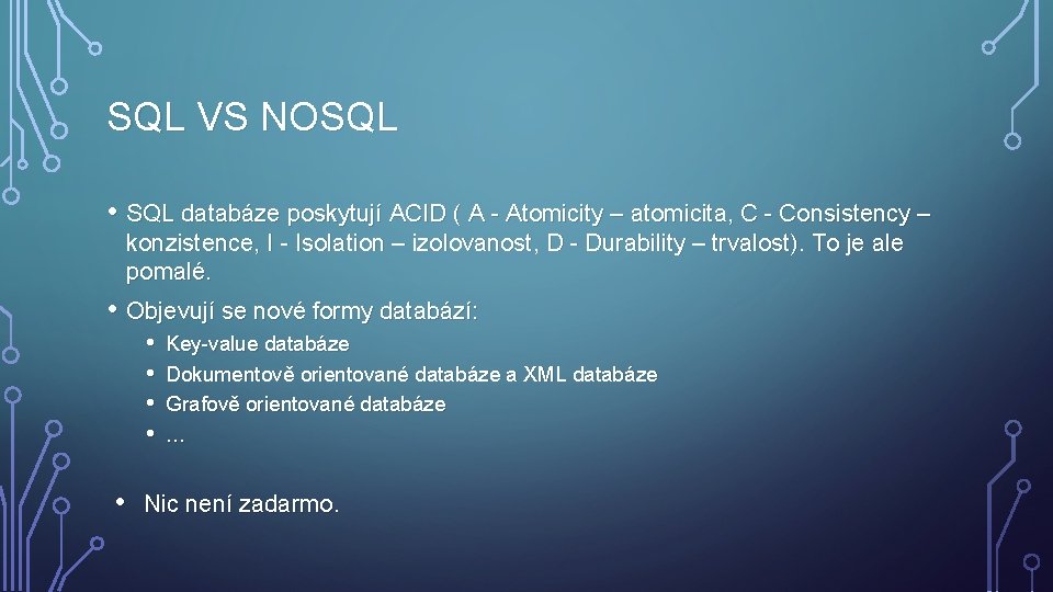 SQL VS NOSQL • SQL databáze poskytují ACID ( A - Atomicity – atomicita,