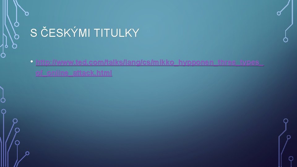 S ČESKÝMI TITULKY • http: //www. ted. com/talks/lang/cs/mikko_hypponen_three_types_ of_online_attack. html 