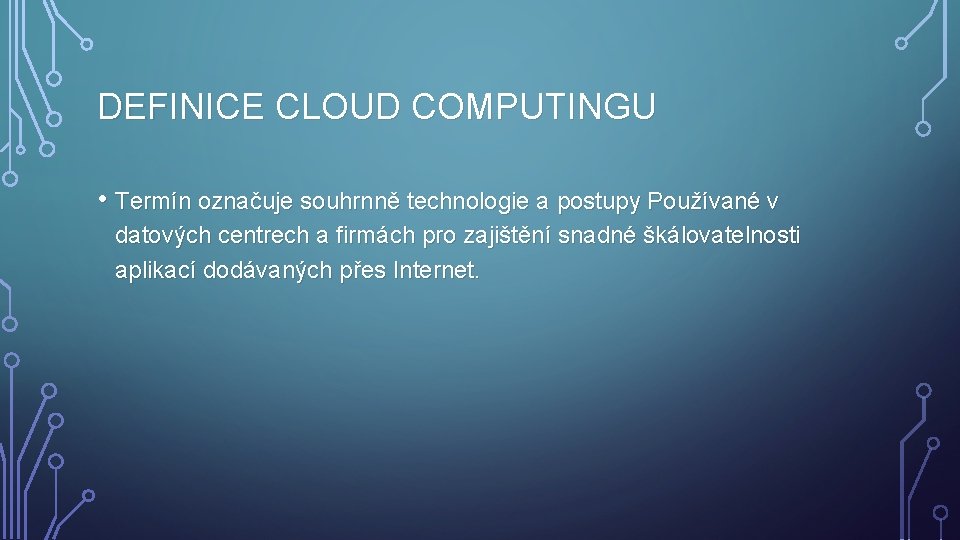 DEFINICE CLOUD COMPUTINGU • Termín označuje souhrnně technologie a postupy Používané v datových centrech