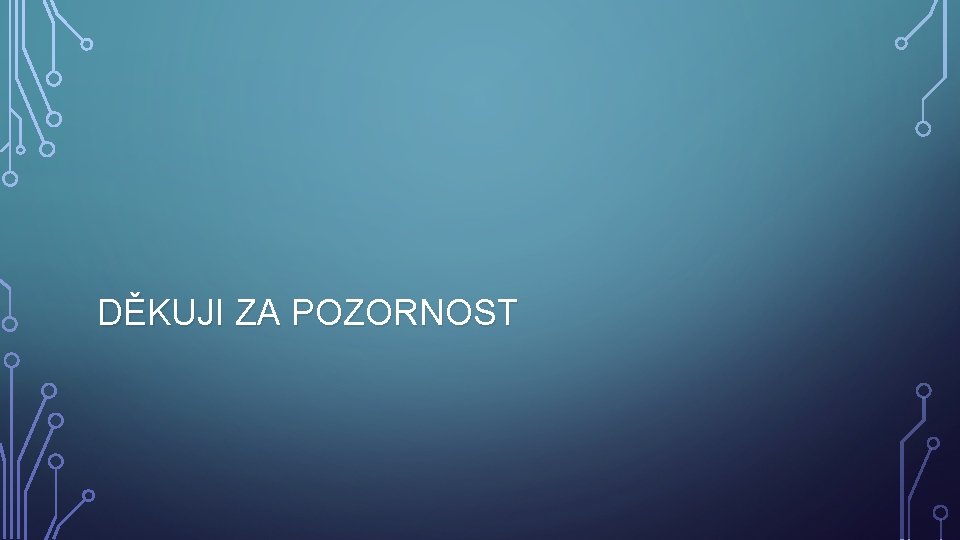 DĚKUJI ZA POZORNOST 