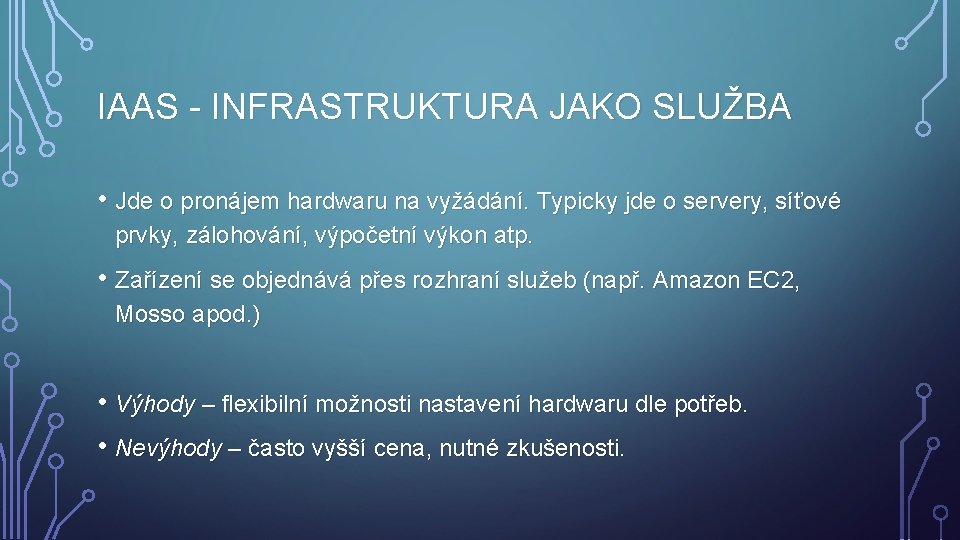 IAAS - INFRASTRUKTURA JAKO SLUŽBA • Jde o pronájem hardwaru na vyžádání. Typicky jde