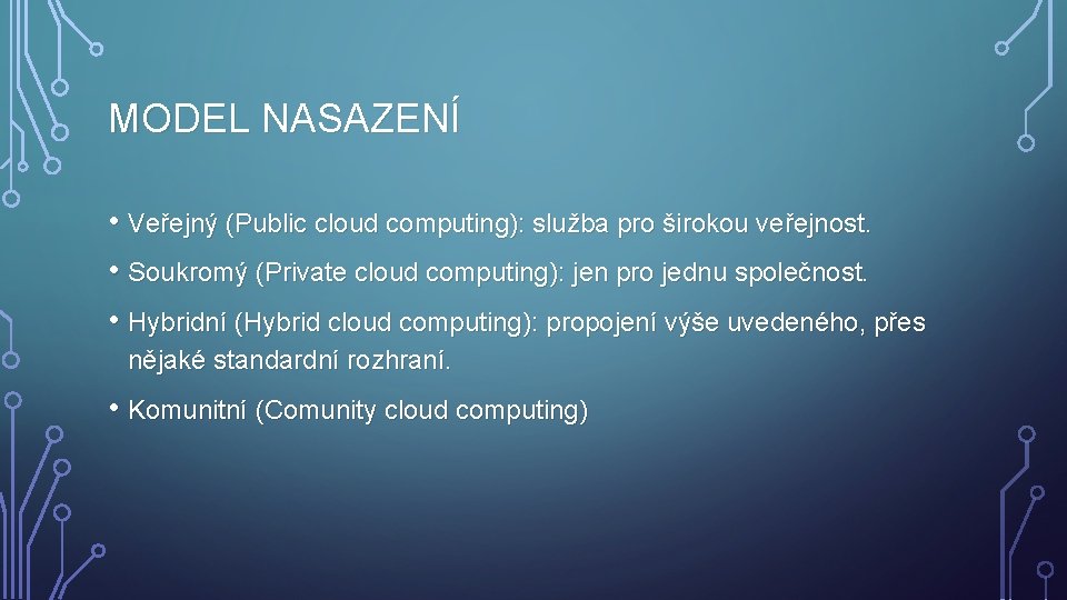 MODEL NASAZENÍ • Veřejný (Public cloud computing): služba pro širokou veřejnost. • Soukromý (Private