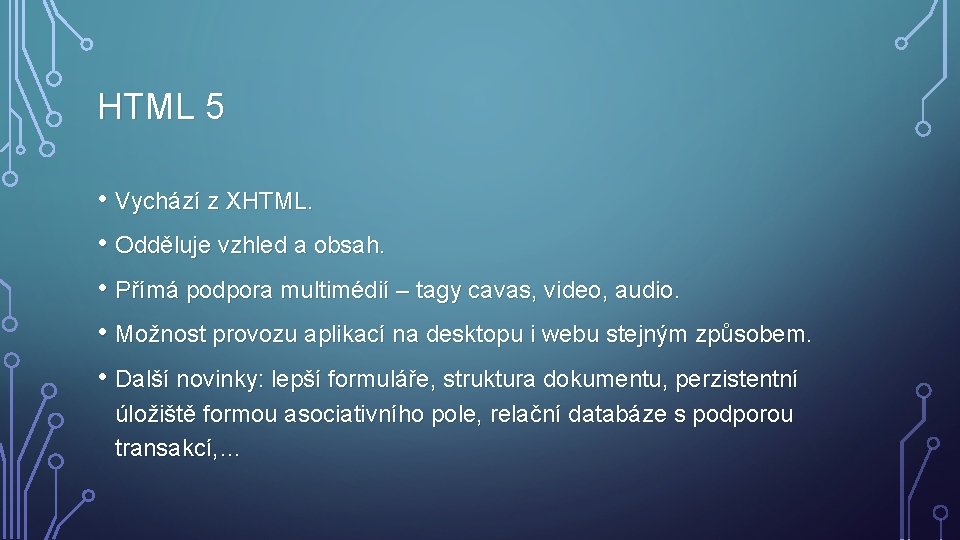 HTML 5 • Vychází z XHTML. • Odděluje vzhled a obsah. • Přímá podpora