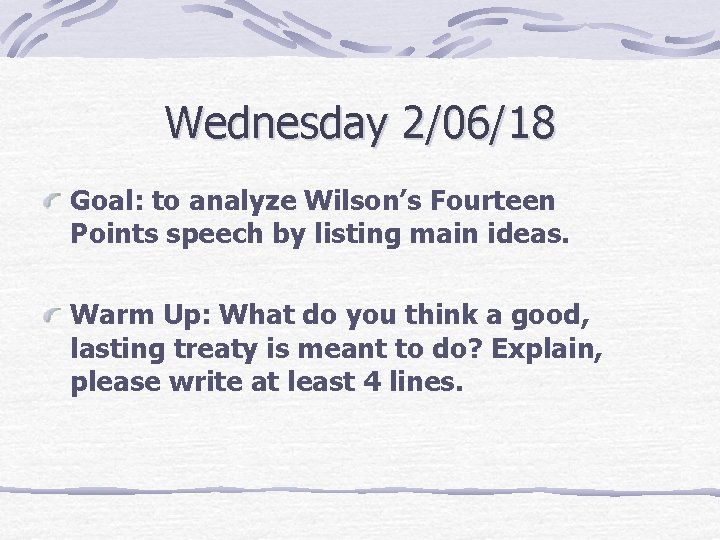 Wednesday 2/06/18 Goal: to analyze Wilson’s Fourteen Points speech by listing main ideas. Warm