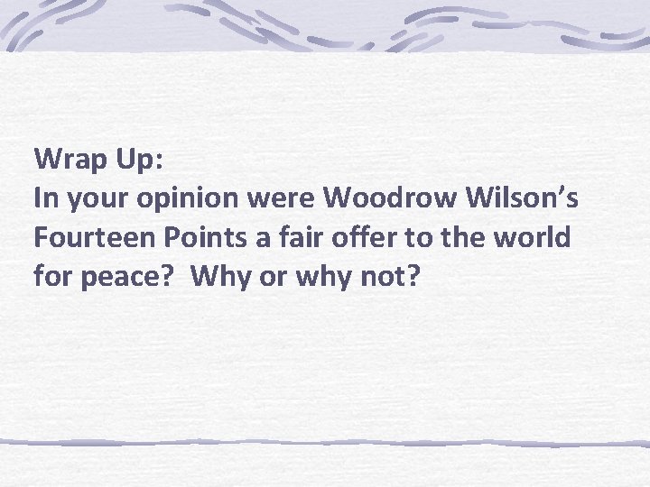 Wrap Up: In your opinion were Woodrow Wilson’s Fourteen Points a fair offer to