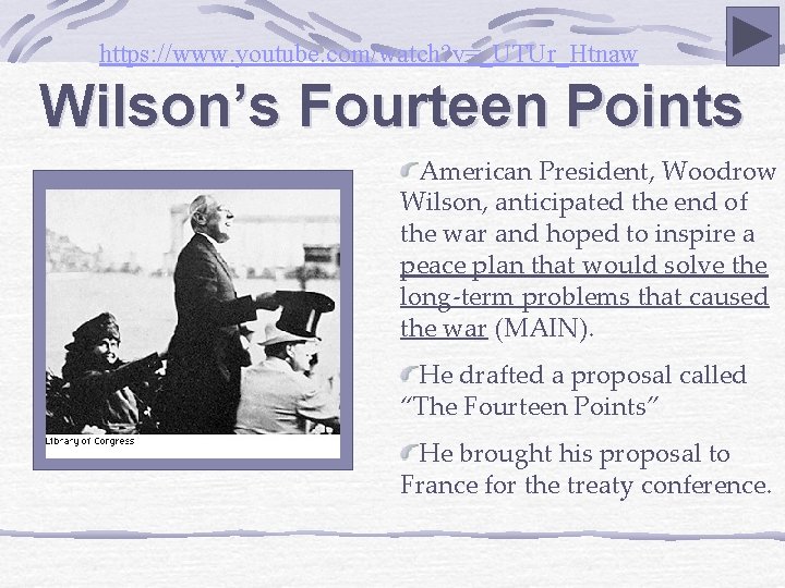 https: //www. youtube. com/watch? v=_UTUr_Htnaw Wilson’s Fourteen Points American President, Woodrow Wilson, anticipated the