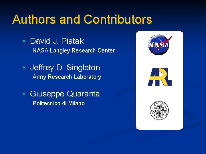 Authors and Contributors • David J. Piatak NASA Langley Research Center • Jeffrey D.